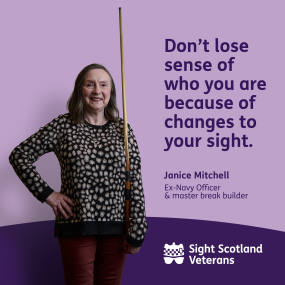 A campaign picture featuring Janice who has Glaucoma holding a pool cue. The wording says: Don't lose sense of who you are because of changes to your sight. Janice Mitchell, Ex-Navy Officer & master break builder. The Sight Scotland Veterans logo is at the bottom right.