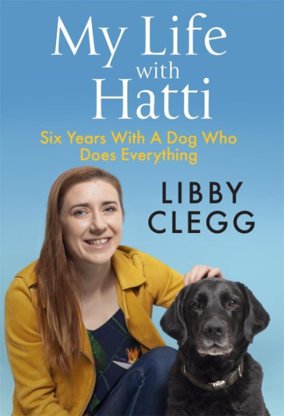 Cover of Libby Clegg's book My Life with Hatti: Six years with a dog who does everything